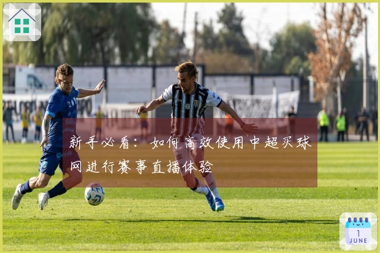 新手必看：如何高效使用中超买球网进行赛事直播体验