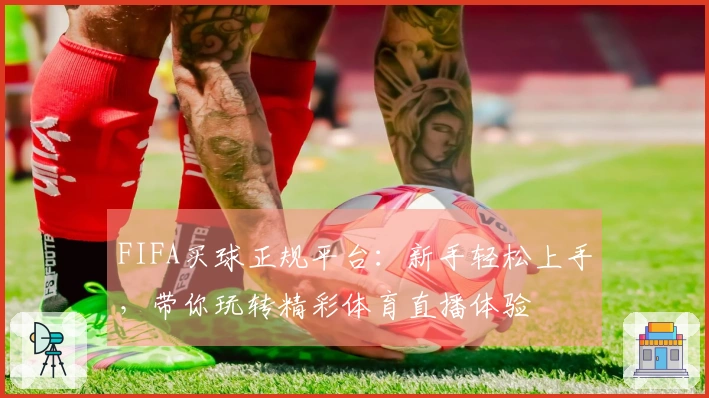 FIFA买球正规平台：新手轻松上手，带你玩转精彩体育直播体验