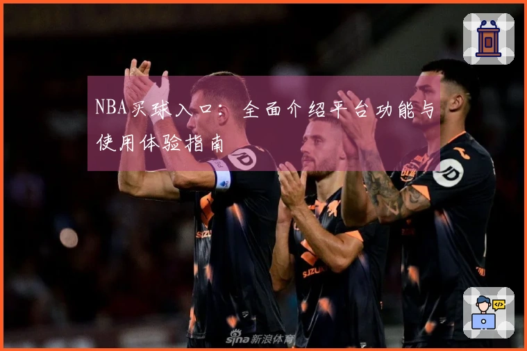 NBA买球入口：全面介绍平台功能与使用体验指南