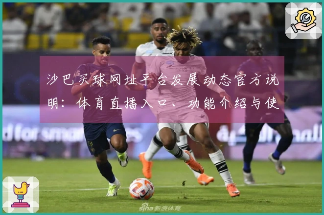 沙巴买球网址平台发展动态官方说明：体育直播入口、功能介绍与使用体验指南